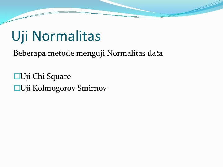 Uji Normalitas Beberapa metode menguji Normalitas data �Uji Chi Square �Uji Kolmogorov Smirnov 