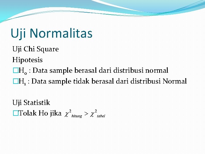 Uji Normalitas Uji Chi Square Hipotesis �H 0 : Data sample berasal dari distribusi