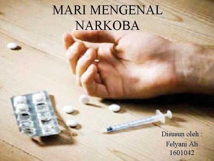 MARI MENGENAL NARKOBA Disusun oleh : Felyani Ali 1601042 