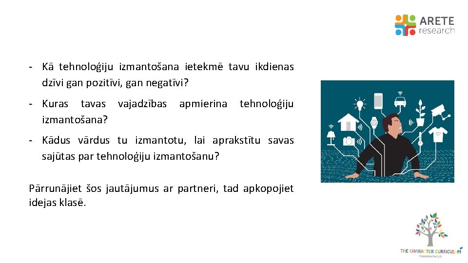 - Kā tehnoloģiju izmantošana ietekmē tavu ikdienas dzīvi gan pozitīvi, gan negatīvi? - Kuras