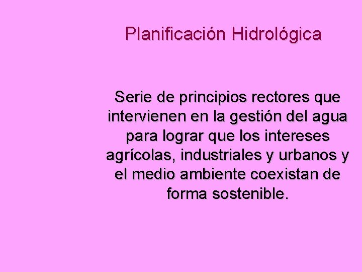 Planificación Hidrológica Serie de principios rectores que intervienen en la gestión del agua para