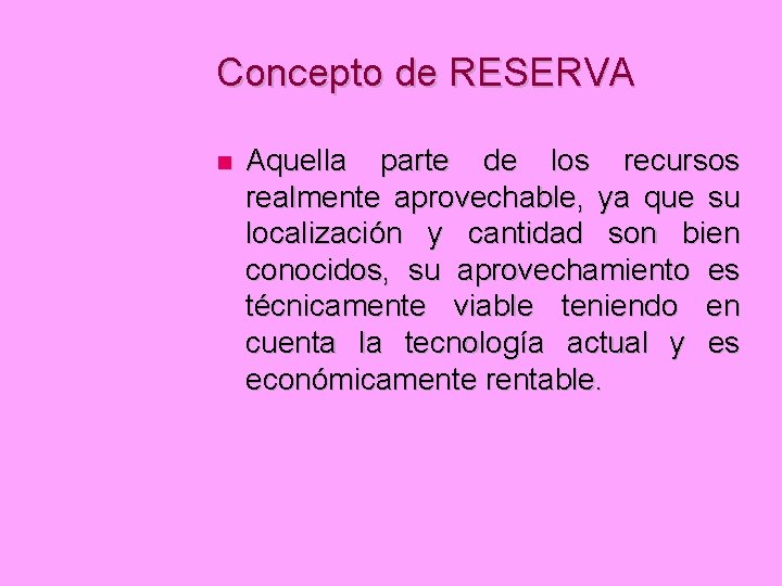 Concepto de RESERVA Aquella parte de los recursos realmente aprovechable, ya que su localización