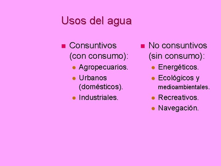 Usos del agua Consuntivos (con consumo): Agropecuarios. Urbanos (domésticos). Industriales. No consuntivos (sin consumo):