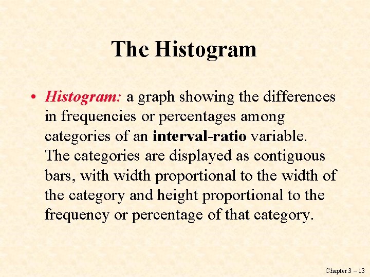 The Histogram • Histogram: a graph showing the differences in frequencies or percentages among