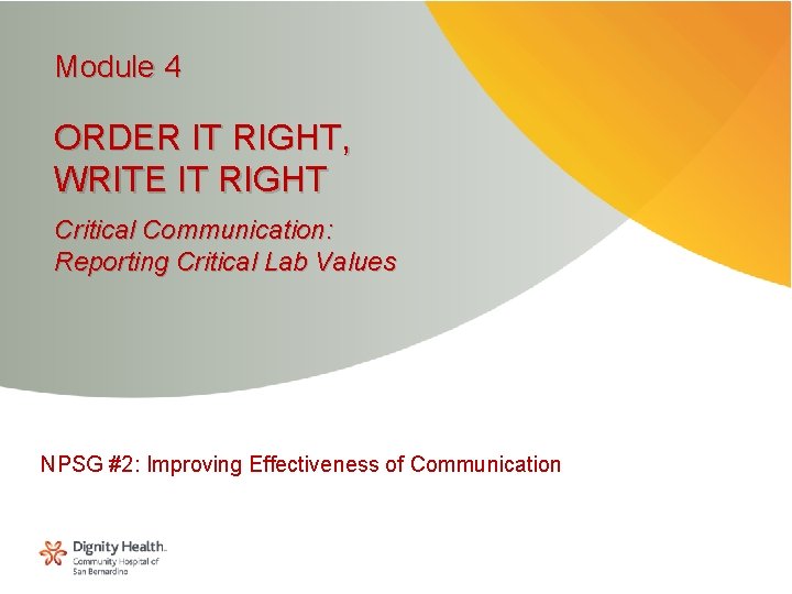 Module 4 ORDER IT RIGHT, WRITE IT RIGHT Critical Communication: Reporting Critical Lab Values Module 4 ORDER IT RIGHT, WRITE IT RIGHT Critical Communication: Reporting Critical Lab Values