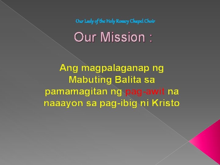 Our Lady of the Holy Rosary Chapel Choir Our Mission : Ang magpalaganap ng