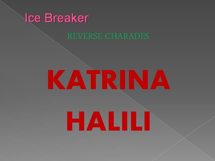 Ice Breaker REVERSE CHARADES KATRINA HALILI 