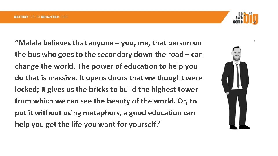 “Malala believes that anyone – you, me, that person on the bus who goes