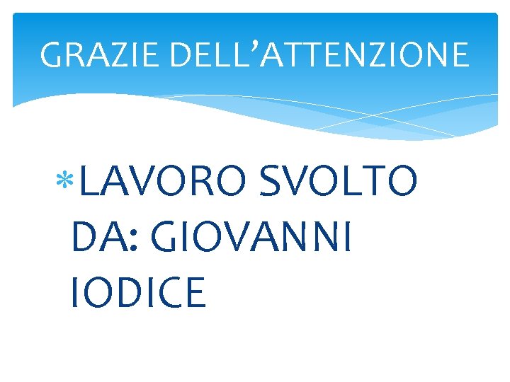 GRAZIE DELL’ATTENZIONE LAVORO SVOLTO DA: GIOVANNI IODICE 