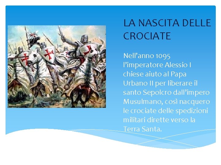 LA NASCITA DELLE CROCIATE Nell’anno 1095 l’imperatore Alessio I chiese aiuto al Papa Urbano