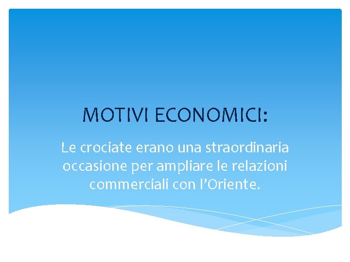 MOTIVI ECONOMICI: Le crociate erano una straordinaria occasione per ampliare le relazioni commerciali con