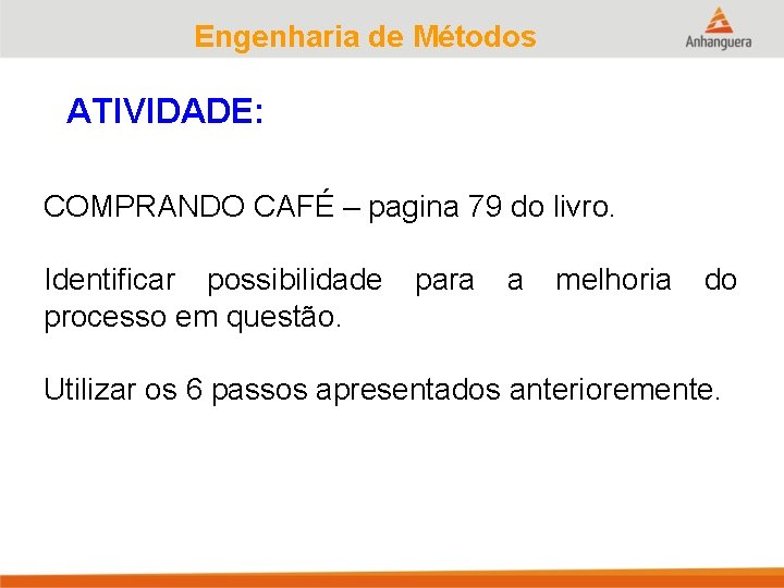 Engenharia de Métodos ATIVIDADE: COMPRANDO CAFÉ – pagina 79 do livro. Identificar possibilidade processo