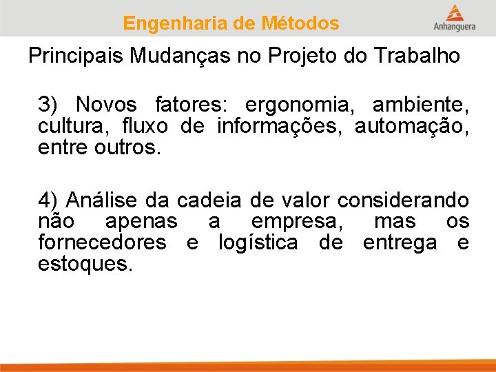 Engenharia de Métodos Principais Mudanças no Projeto do Trabalho 3) Novos fatores: ergonomia, ambiente,