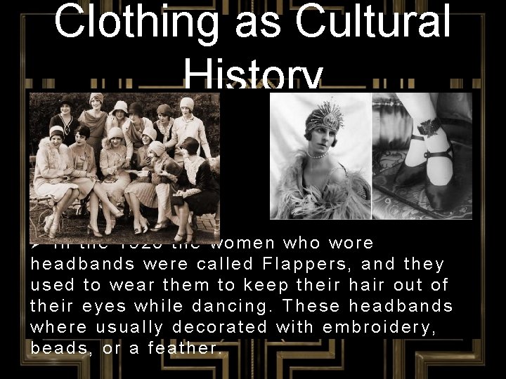 Clothing as Cultural History Ø In the 1920 the women who wore headbands were