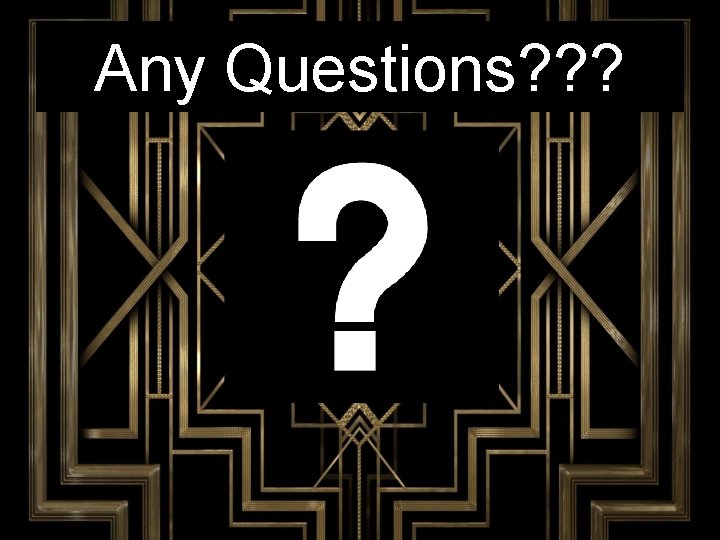Any Questions? ? ? 