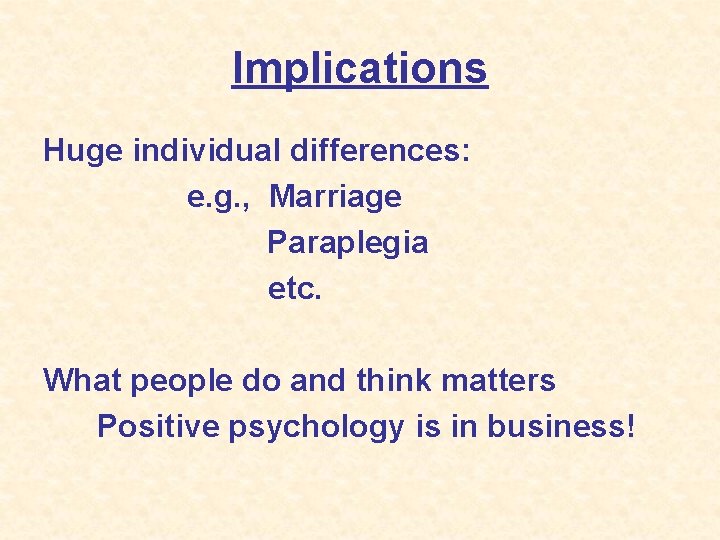 Implications Huge individual differences: e. g. , Marriage Paraplegia etc. What people do and