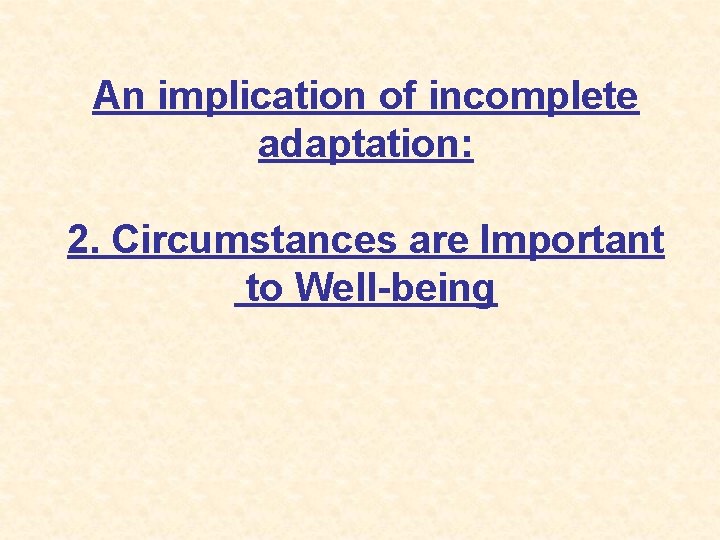 An implication of incomplete adaptation: 2. Circumstances are Important to Well-being 