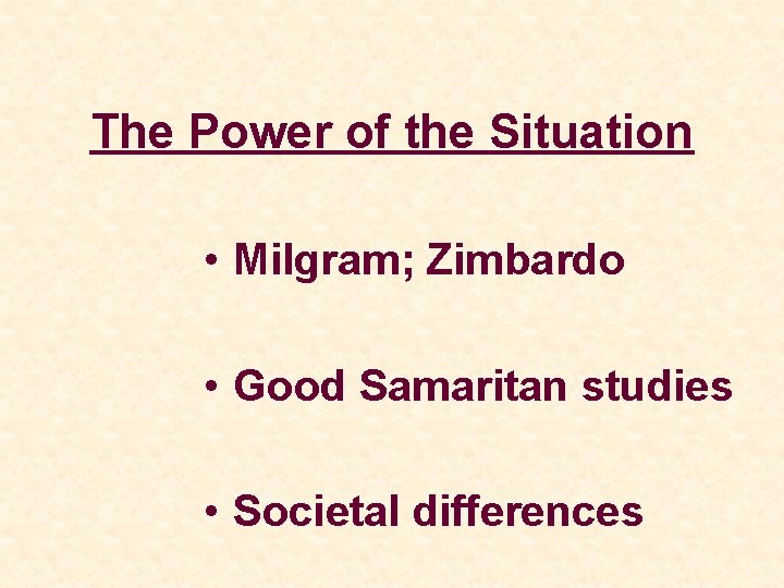 The Power of the Situation • Milgram; Zimbardo • Good Samaritan studies • Societal