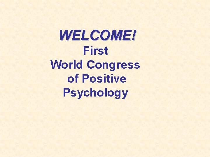 WELCOME! First World Congress of Positive Psychology 
