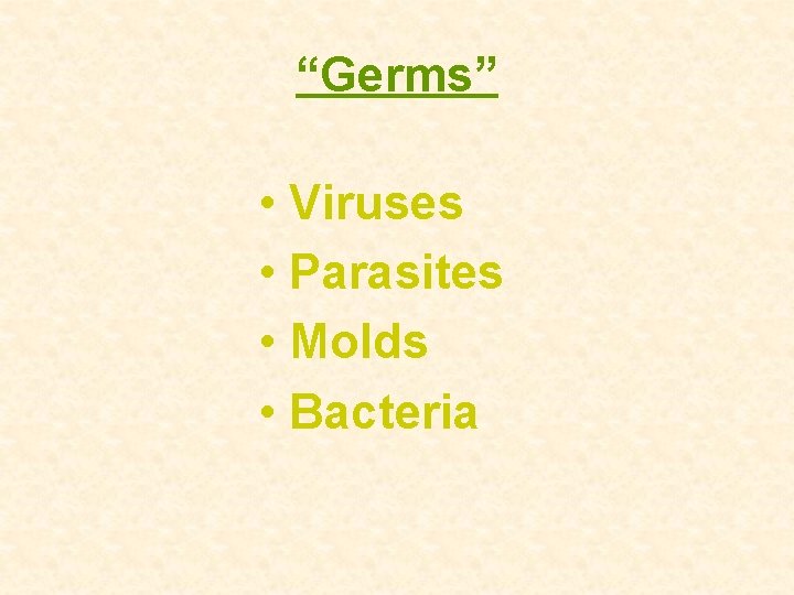 “Germs” • Viruses • Parasites • Molds • Bacteria 