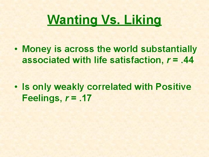 Wanting Vs. Liking • Money is across the world substantially associated with life satisfaction,