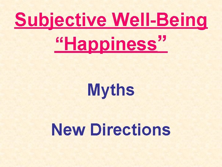 Subjective Well-Being “Happiness” Myths New Directions 