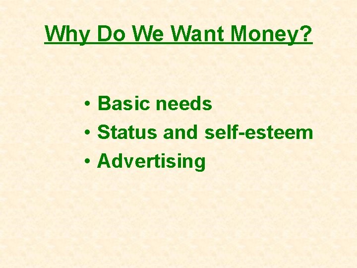 Why Do We Want Money? • Basic needs • Status and self-esteem • Advertising