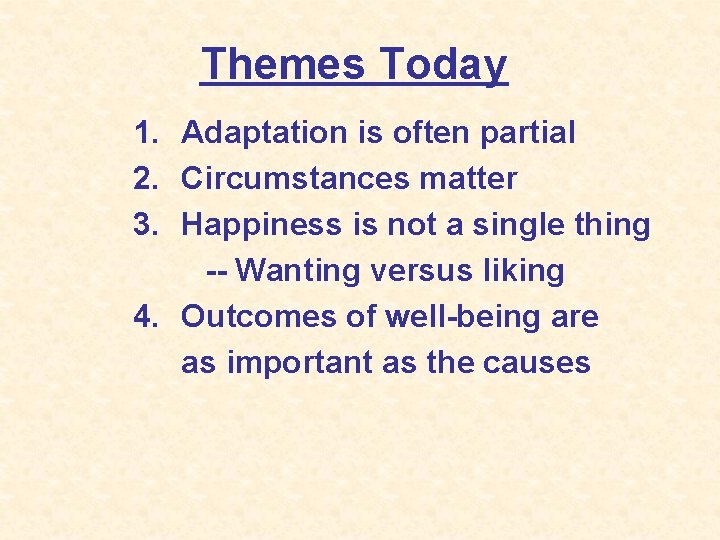 Themes Today 1. Adaptation is often partial 2. Circumstances matter 3. Happiness is not