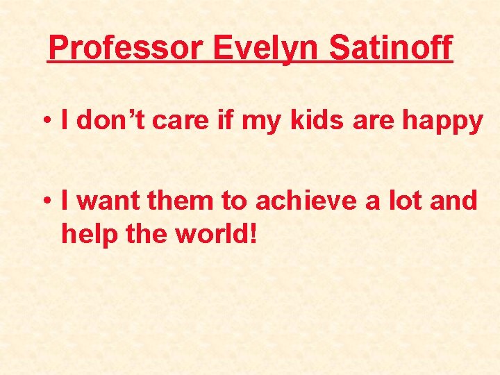 Professor Evelyn Satinoff • I don’t care if my kids are happy • I