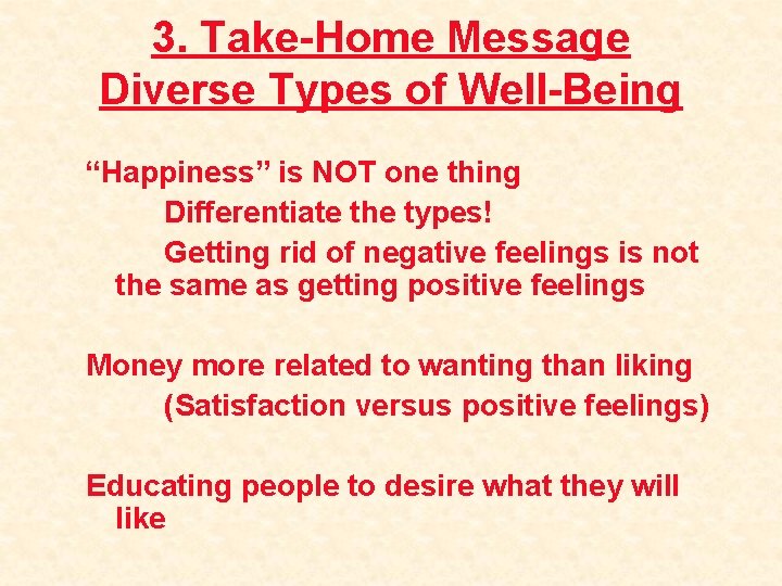 3. Take-Home Message Diverse Types of Well-Being “Happiness” is NOT one thing Differentiate the