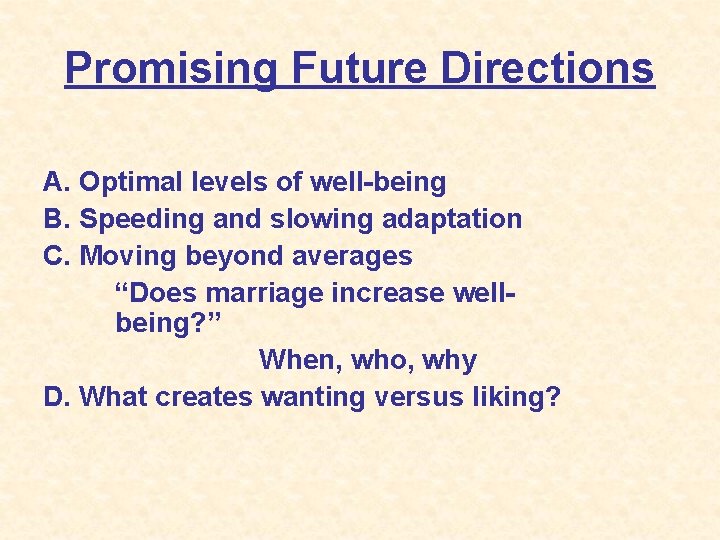 Promising Future Directions A. Optimal levels of well-being B. Speeding and slowing adaptation C.