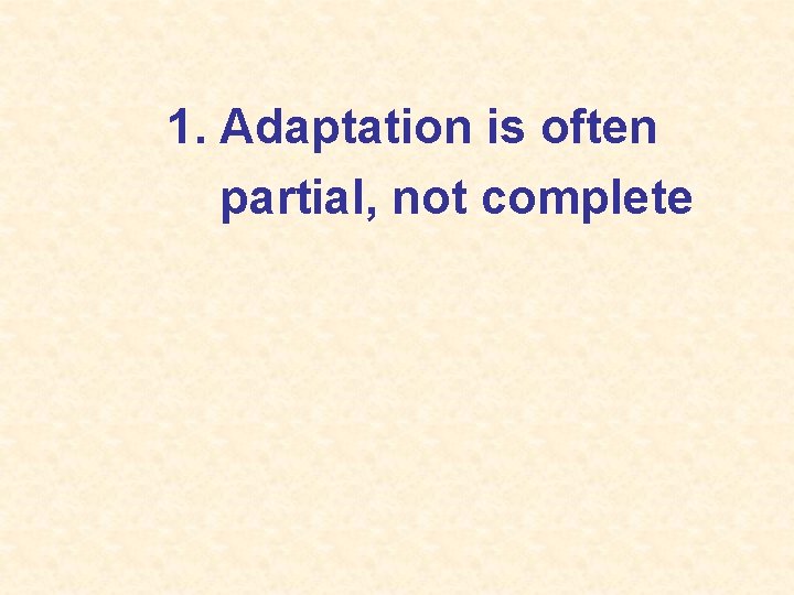 1. Adaptation is often partial, not complete 