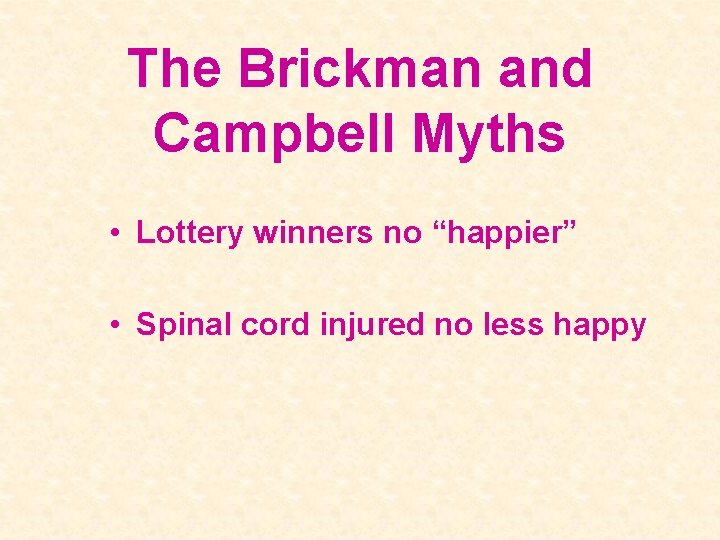 The Brickman and Campbell Myths • Lottery winners no “happier” • Spinal cord injured