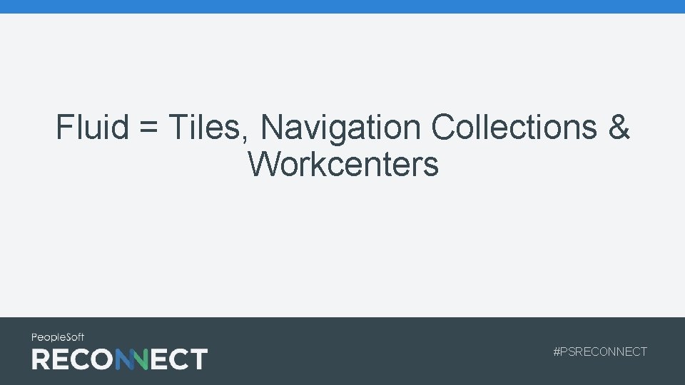 Fluid = Tiles, Navigation Collections & Workcenters #PSRECONNECT 