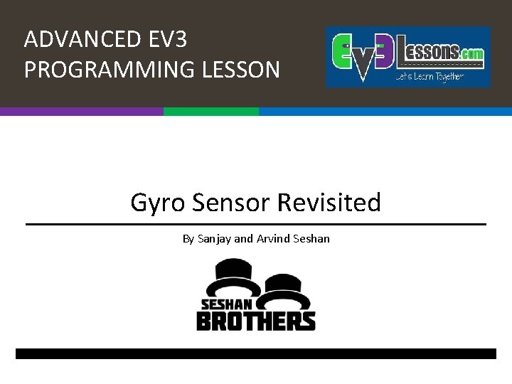 ADVANCED EV 3 PROGRAMMING LESSON Gyro Sensor Revisited By Sanjay and Arvind Seshan 