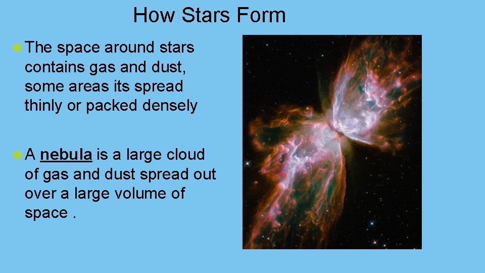 How Stars Form The space around stars contains gas and dust, some areas its