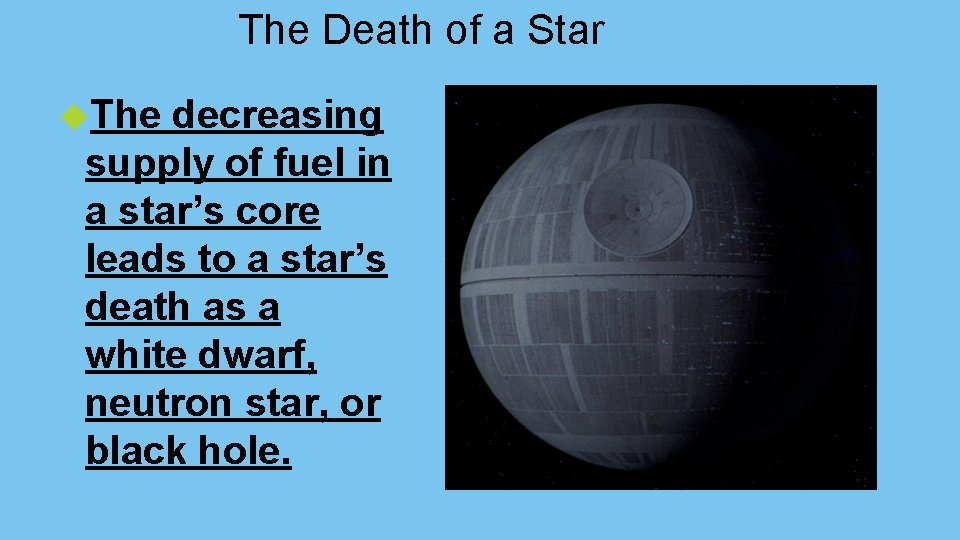 The Death of a Star The decreasing supply of fuel in a star’s core