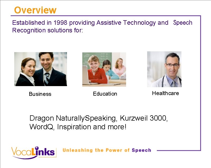 Overview Established in 1998 providing Assistive Technology and Speech Recognition solutions for: Business Education