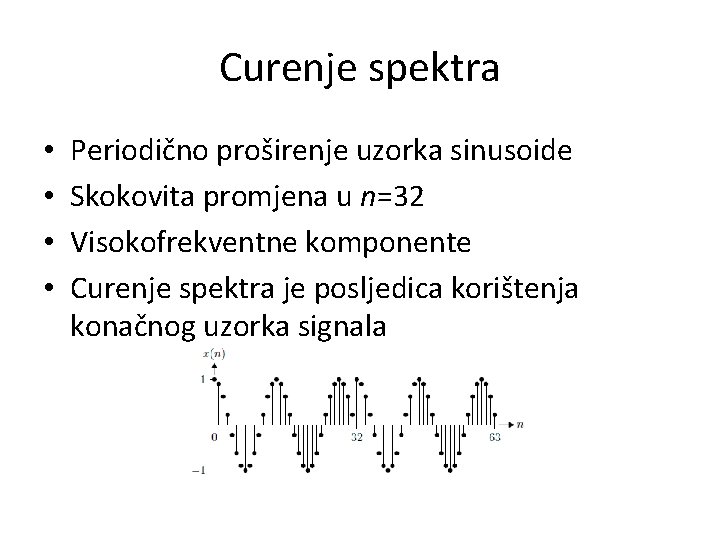 Curenje spektra • • Periodično proširenje uzorka sinusoide Skokovita promjena u n=32 Visokofrekventne komponente