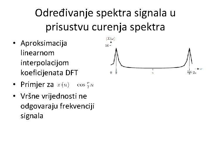 Određivanje spektra signala u prisustvu curenja spektra • Aproksimacija linearnom interpolacijom koeficijenata DFT •