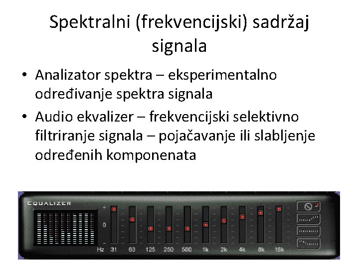 Spektralni (frekvencijski) sadržaj signala • Analizator spektra – eksperimentalno određivanje spektra signala • Audio