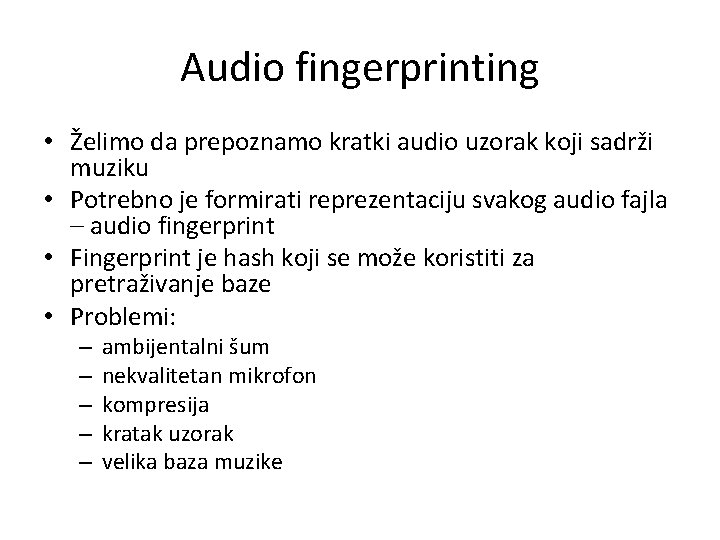 Audio fingerprinting • Želimo da prepoznamo kratki audio uzorak koji sadrži muziku • Potrebno