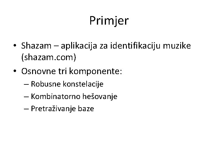 Primjer • Shazam – aplikacija za identifikaciju muzike (shazam. com) • Osnovne tri komponente: