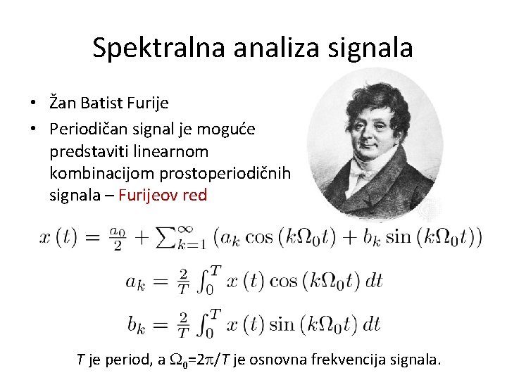 Spektralna analiza signala • Žan Batist Furije • Periodičan signal je moguće predstaviti linearnom