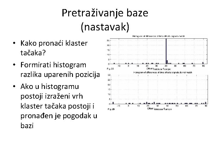 Pretraživanje baze (nastavak) • Kako pronaći klaster tačaka? • Formirati histogram razlika uparenih pozicija