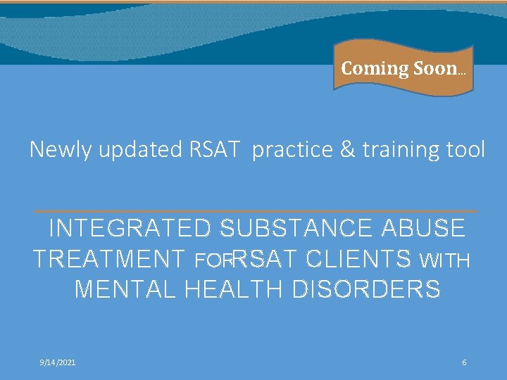 Coming Soon… Newly updated RSAT practice & training tool INTEGRATED SUBSTANCE ABUSE TREATMENT FORRSAT