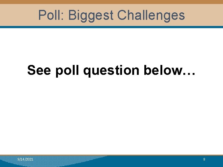Poll: Biggest Challenges See poll question below… 9/14/2021 8 