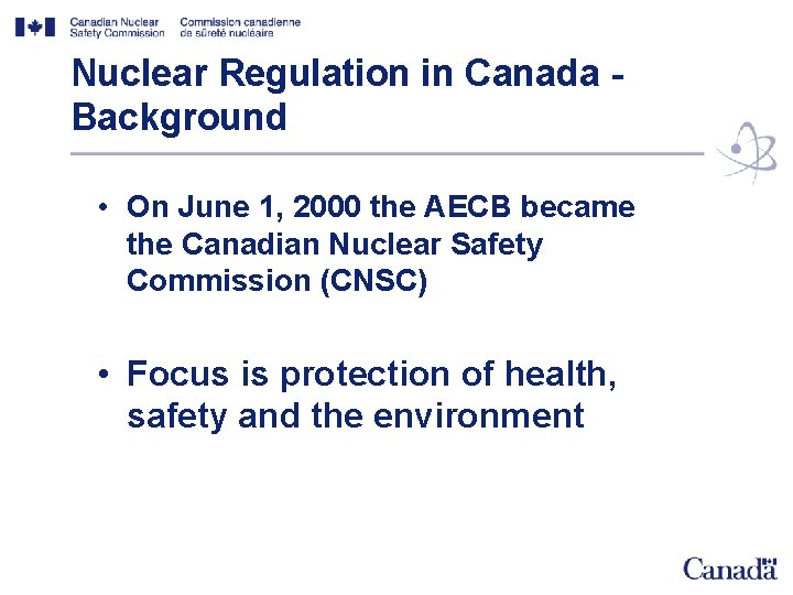 Nuclear Regulation in Canada Background • On June 1, 2000 the AECB became the