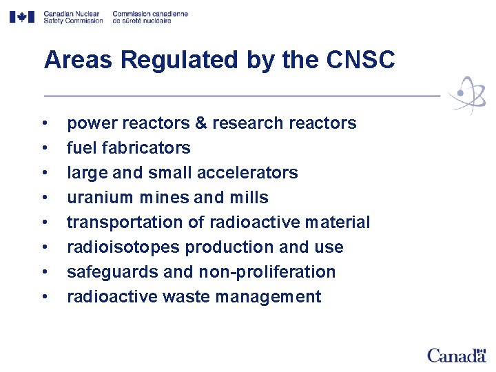Areas Regulated by the CNSC • • power reactors & research reactors fuel fabricators