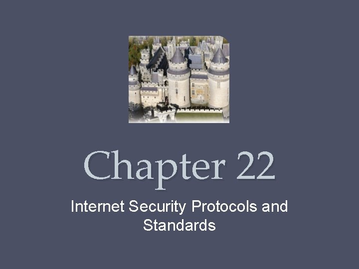 Chapter 22 Internet Security Protocols and Standards 